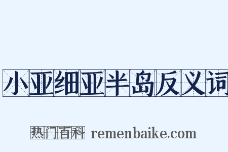 小亚细亚半岛反义词是什么意思的图片